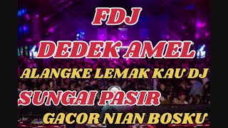 FDJ DEDEK AMEL || ALANGKE LEMAK KAU DJ || SUNGAI PASIR GACORRR!!!