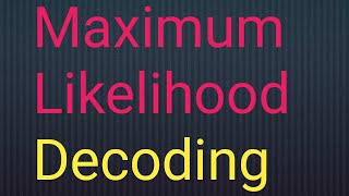 Maximum Likelihood Estimator in digital communication ! Maximum likelihood decoding in DEC