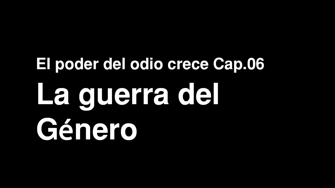 El poder del odio crece Cap.06 - La guerra del Género feminismo blanco