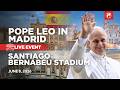 LIVE | Pope Leo XIV in Spain | Meeting at the Bernabéu Stadium in Madrid | June 8, 2026