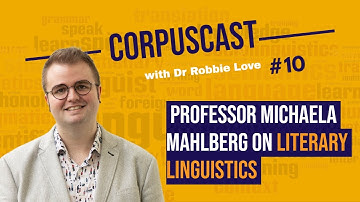Episode 10 | CorpusCast with Dr Robbie Love: Professor Michaela Mahlberg on LITERARY LINGUISTICS