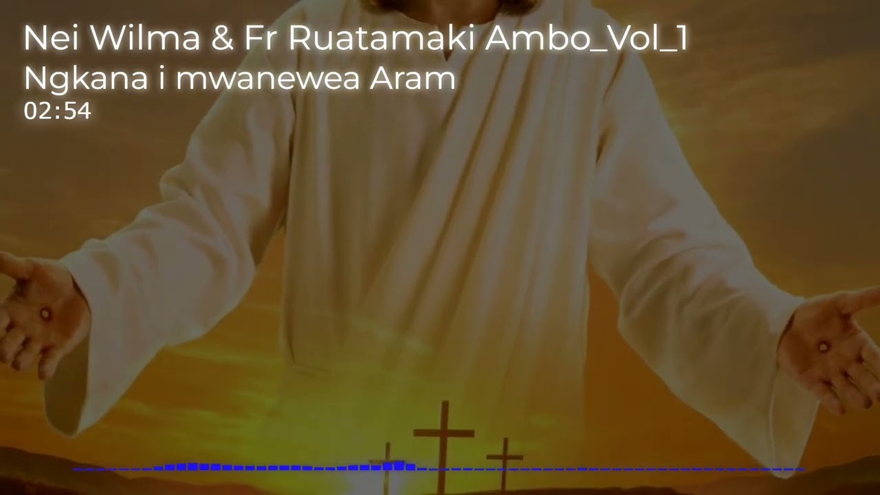 06_Ngkana_I_Mwanewea_Aram_Nei Wilma & Fr Ruatamaki Ambo_Vol_1