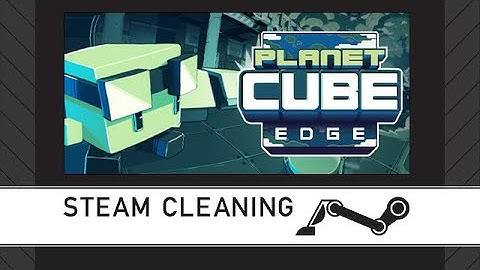 Steam Cleaning - Planet Cube: Edge