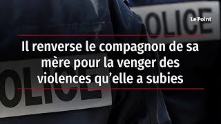 Il renverse le compagnon de sa mère pour la venger des violences qu’elle a subies