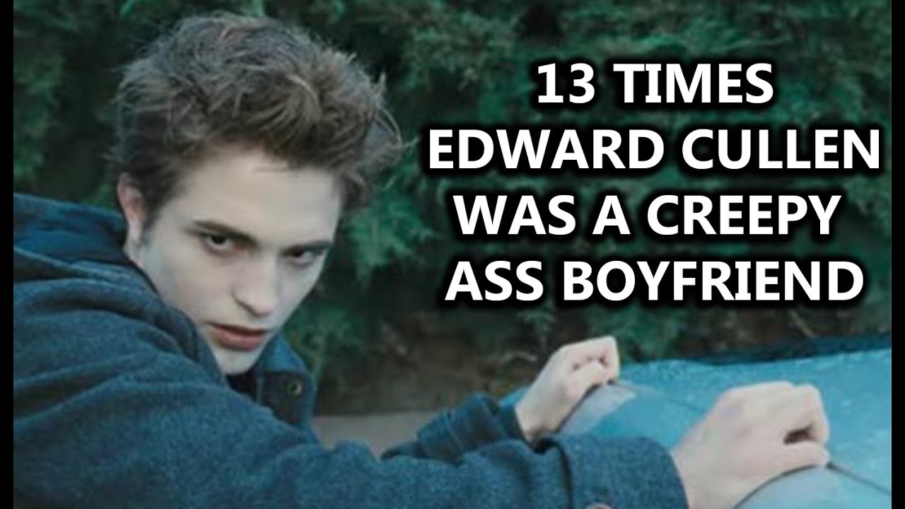 13 Times Edward Cullen Was A Creepy Ass Boyfriend - YouTube