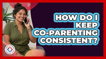 How Do I Keep Co-Parenting Consistent?