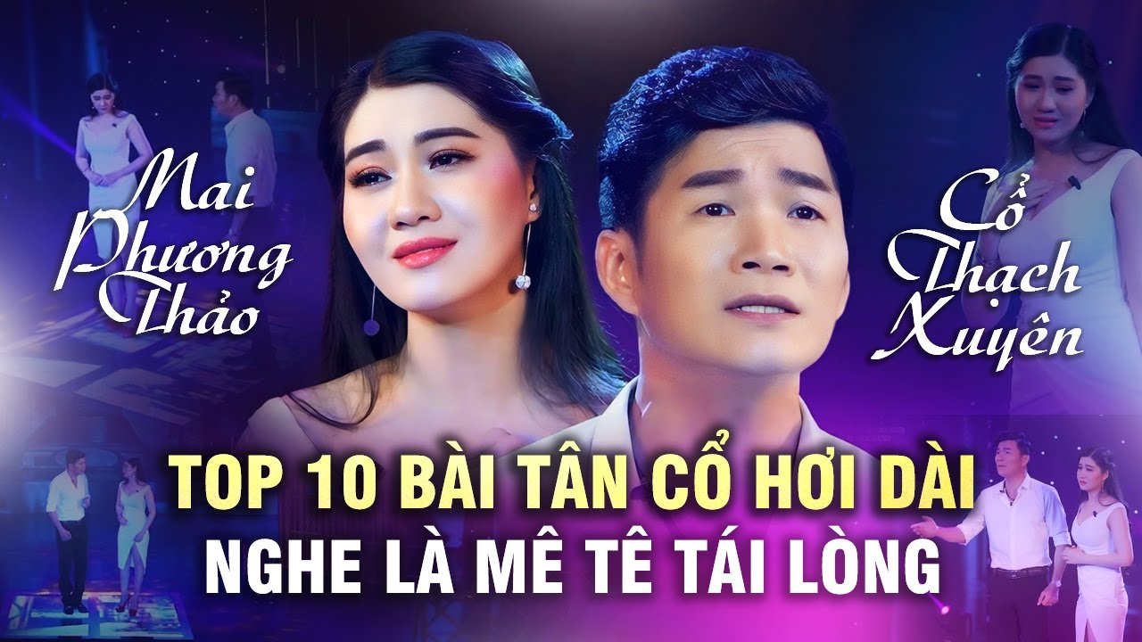 Top 10 Bài Tân Cổ Hơi Dài Nghe Là Mê Tê Tái Lòng ❤️ Cổ Thạch Xuyên ft Mai Phương Thảo
