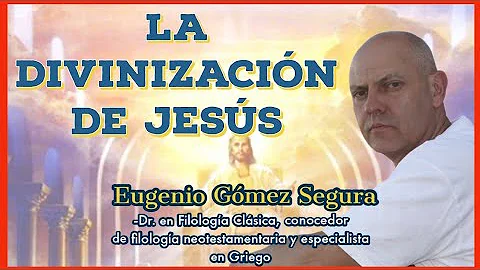 La Divinizacin de Jess, Dr. Eugenio Gmez Segura.