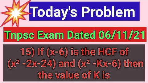 15) If (x-6) is the HCF of (x² -2x-24) and (x² -Kx-6) then the value of K is|TNPSC easy view |HCF