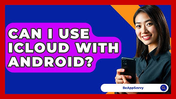 Can I Use iCloud With Android? - Be App Savvy