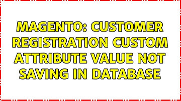 Magento: Customer Registration Custom attribute value not saving in database (3 Solutions!!)