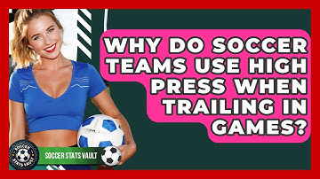 Why Do Soccer Teams Use High Press When Trailing In Games? - Soccer Stats Vault