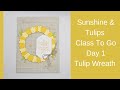 Stampin' Up! Sunshine & Tulips Bundle🌷 Class To Go Day 1-Tulip Wreath