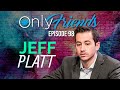 Jeff Platt Joins Us LIVE In Studio | Only Friends Pod w/Matt Berkey Ep 98