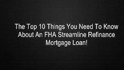 The Top 10 Things You Need To Know About An FHA Streamline Refinance Mortgage Loan! 