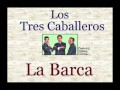 Los Tres Caballeros: La Barca - (letra y acordes)