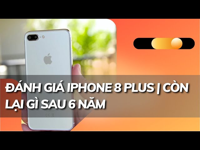 Đánh giá iPhone 8 Plus | Còn lại gì sau 6 năm