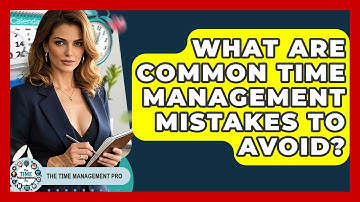 What Are Common Time Management Mistakes to Avoid? | The Time Management Pro