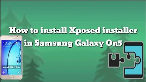 How to install and uninstall Xposed installer in Samsung Galaxy On5