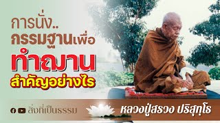 การนั่งกรรมฐานเพื่อ "ทำฌาน" สำคัญอย่างไร : หลวงปู่สรวง ปริสุทฺโธ