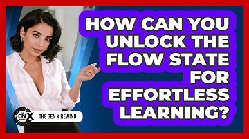 How Can You Unlock The Flow State For Effortless Learning? - The Gen X Rewind