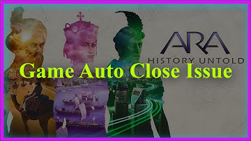 Ara: History Untold Game Auto Close Issue - Game Automatically Closing Issue