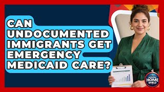 Can Undocumented Immigrants Get Emergency Medicaid Care - Hispanic Home Shield