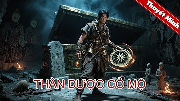 THẦN DƯỢC CỔ MỘ | Những bộ phim cướp mộ mới nhất có điểm cao | PHIM LẺ THUYẾT MINH 2025