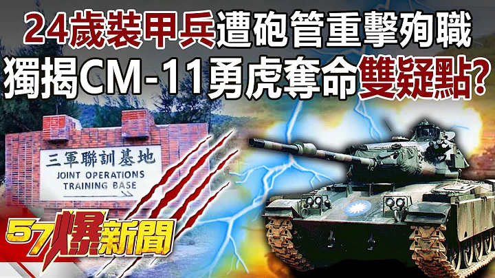 24歲裝甲兵遭砲管重擊殉職！ 獨揭CM-11勇虎奪命「雙疑點」？！-黃暐瀚 施孝瑋 徐俊相《57爆新聞》精選篇 網路獨播版-1900-1 - 天天要聞