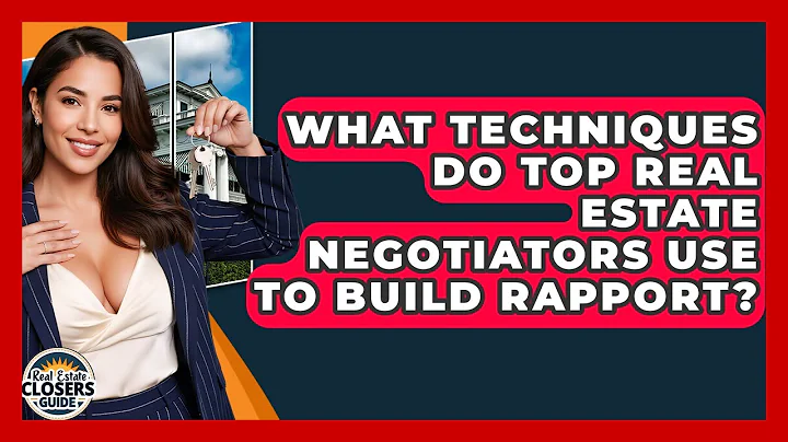 What Techniques Do Top Real Estate Negotiators Use To Build Rapport? - Real Estate Closers Guide
