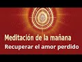 Meditación de la mañana: "Recuperar el amor perdido", con Esperanza Santos