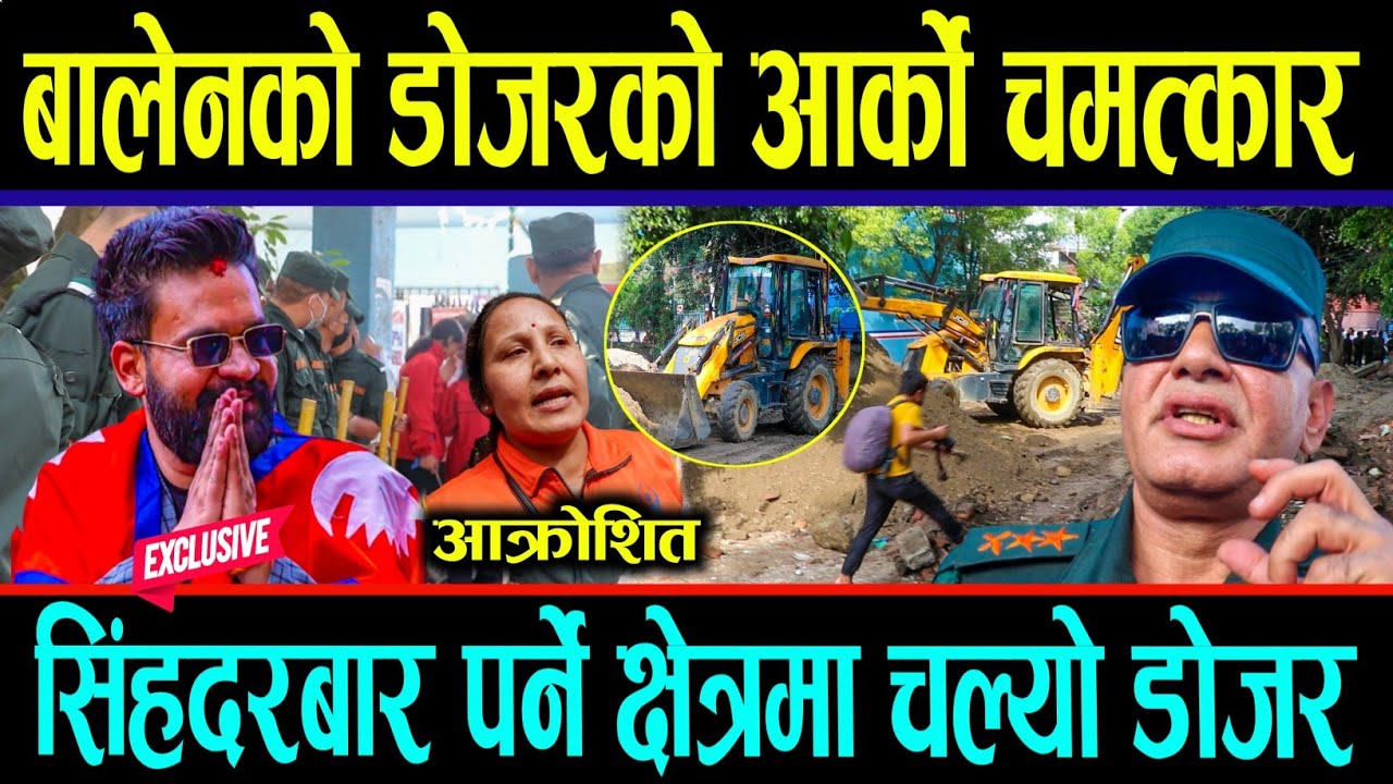 बालेनको डोजरको आर्को चमत्कार, सिंहदरबार पर्ने क्षेत्रमा चल्यो बालेनको ...