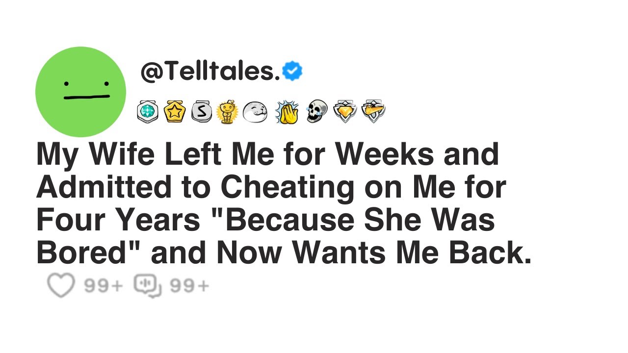 My Wife Left Me for Weeks and Admitted to Cheating on Me for Four Years 