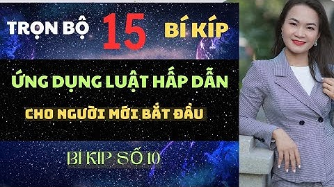 BÍ KÍP SỐ 10 _ CHUỖI 15 BÍ KÍP ỨNG DỤNG LUẬT HẤP DẪN CHO NGƯỜI MỚI