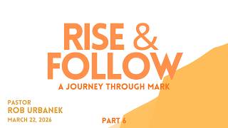 Rise & Follow - A Journey Through Mark | Part 6