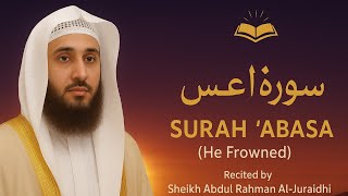 Surah ‘Abasa | Soothing Recitation by Sheikh Abdul Rahman Al-Juraidhi | Surah with Great Rewards