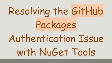 Resolving the GitHub Packages Authentication Issue with NuGet Tools