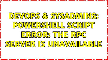DevOps & SysAdmins: PowerShell script error: the RPC server is unavailable (2 Solutions!!)