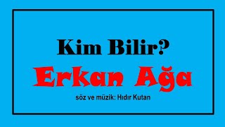 Erkan Ağa - Kim Bilir Resimi