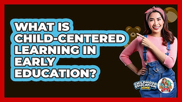 What Is Child-Centered Learning In Early Education?