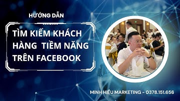 Hướng dẫn tìm kiếm khách hàng tiềm năng trên Facebook | Minh Hiếu Marketing