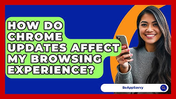 How Do Chrome Updates Affect My Browsing Experience? - Be App Savvy