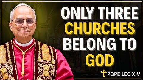 Pope Leo Xiv Reveals: Only 3 True Churches Belong To God — Others Mislead Souls Into Hellfire