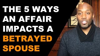 5 Ways An Affair Impacts A Betrayed Spouse