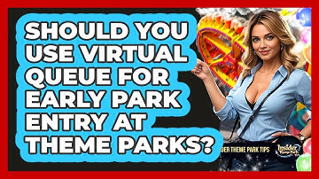 Should You Use Virtual Queue For Early Park Entry At Theme Parks? - Insider Theme Park Tips