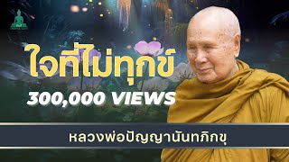 ใจที่ไม่ทุกข์ ธรรมะสอนใจ ปล่อยวาง I หลวงพ่อปัญญานันทภิกขุ