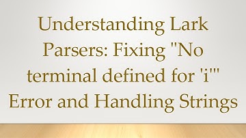 Understanding Lark Parsers: Fixing "No terminal defined for 