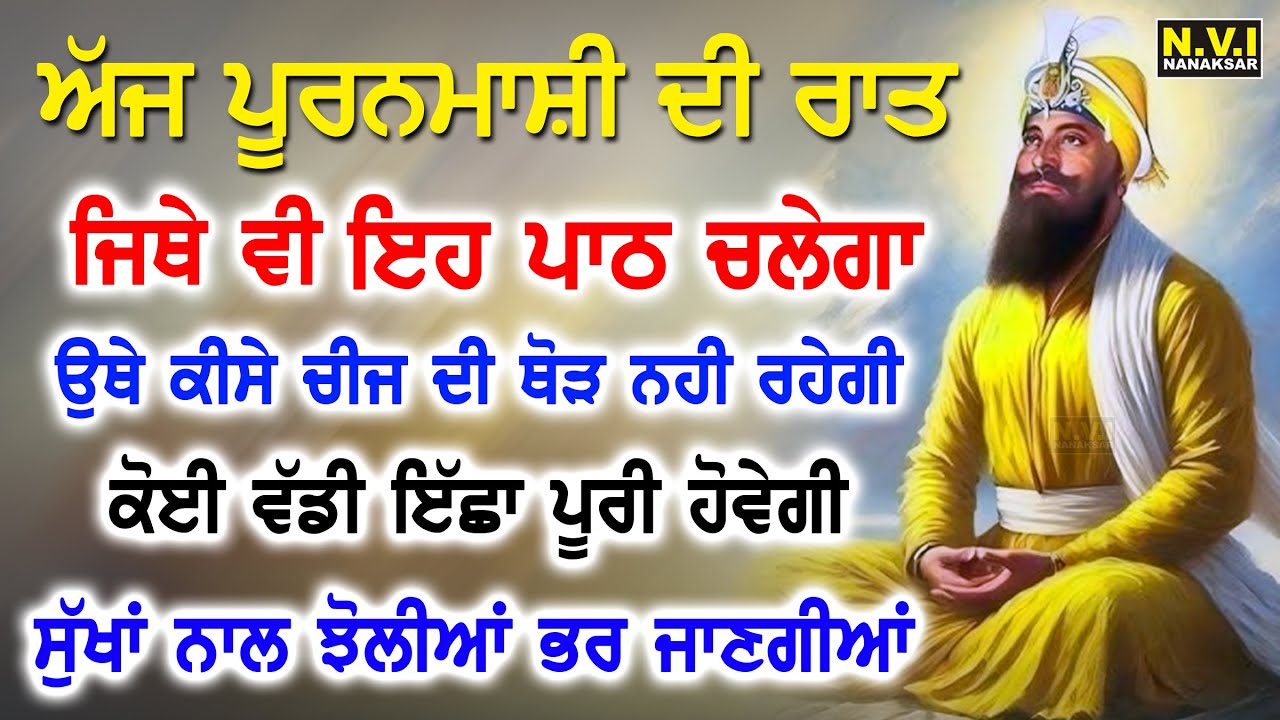ਅੱਜ ਪੂਰਨਮਾਸ਼ੀ ਦੀ ਰਾਤ ਜਿਥੇ ਵੀ ਕੋਈ ਇਹ ਬਾਣੀ ਸੁਣੇਗਾ ਉਥੇ ਕਿਸੇ ਵੀ ਚੀਜ ਦੀ ਥੋੜ ਨਹੀ ਰਹੇਗੀ ਹਰ ਇੱਛਾ ਪੂਰੀ ਹੋਵੇਗੀ