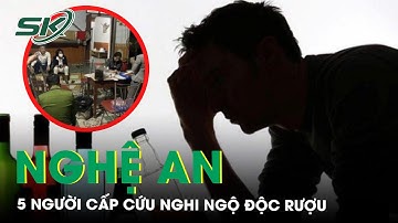 Nghệ An: 5 Người Nhập Viện Cấp Cứu Nghi Ngộ Độc Rượu | SKĐS