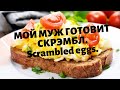 71.  МОЙ МУЖ ГОТОВИТ SCRAMBLED EGGS. МАСТЕР КЛАСС! /SCRAMBLED EGGS